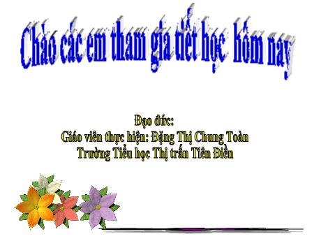 Bài giảng Đạo đức 1 (Kết nối tri thức) - Tuần 19 - Bài 18: Tự giác tham gia các hoạt động của trường - Đặng Thị Chung Toàn