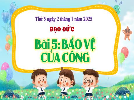 Bài giảng Đạo đức 4 (Kết nối tri thức) - Bài 5: Bảo vệ của công - Năm học 2024-2025