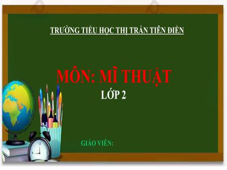 Bài giảng Mĩ thuật 2 - Chủ đề 1: Mĩ thuật trong cuộc sống - Trường Tiểu học Thị trấn Tiên Điền