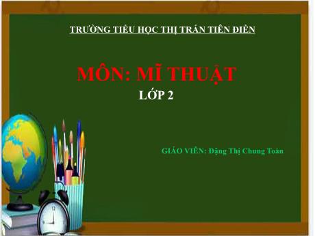 Bài giảng Mĩ thuật 2 (Kết nối tri thức) - Chủ đề 2: Sự thú vị của nét (Tiết 1) - Năm học 2024-2025 - Đặng Thị Chung Toàn