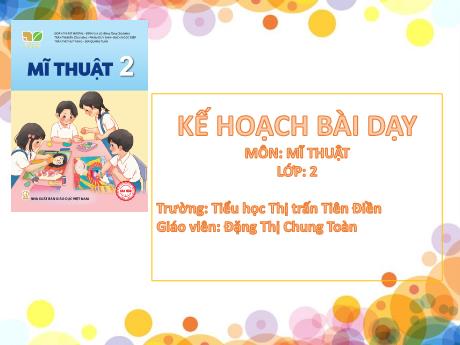 Bài giảng Mĩ thuật 2 (Kết nối tri thức) - Chủ đề 6: Sắc màu thiên nhiên - Đặng Thị Chung Toàn