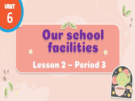 Bài giảng Tiếng Anh 4 - Unit 6: Our school facilities - Lesson 2 - Period 3