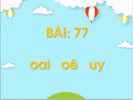 Bài giảng Tiếng Việt 1 (Kết nối tri thức) - Bài 77: Oai, oê, uy