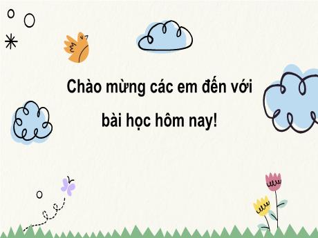Bài giảng Tiếng Việt 2 (Kết nối tri thức) - Bài 11, Tiết 3 – 4: Viết, Nói và nghe