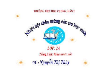 Bài giảng Tiếng Việt 2 (Kết nối tri thức) - Bài 2: Mùa nước nổi - Nguyễn Thị Thủy