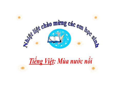 Bài giảng Tiếng Việt 2 (Kết nối tri thức) - Bài 2: Mùa nước nổi (Tiết 1+2)