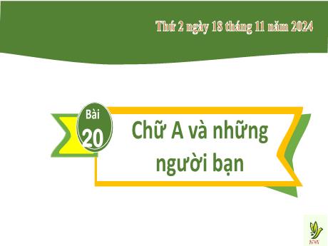Bài giảng Tiếng Việt 2 (Kết nối tri thức) - Bài 20: Chữ A và những người bạn - Năm học 2024-2025