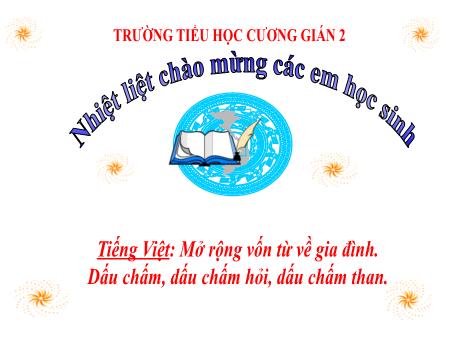 Bài giảng Tiếng Việt 2 (Kết nối tri thức) - Luyện tập: Mở rộng vốn từ về tình cảm gia đình. Dấu chấm, dấu chấm hỏi, dấu chấm than - Năm học 2024-2025