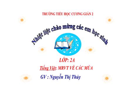 Bài giảng Tiếng Việt 2 (Kết nối tri thức) - Mở rộng vốn từ về các mùa - Nguyễn Thị Thủy
