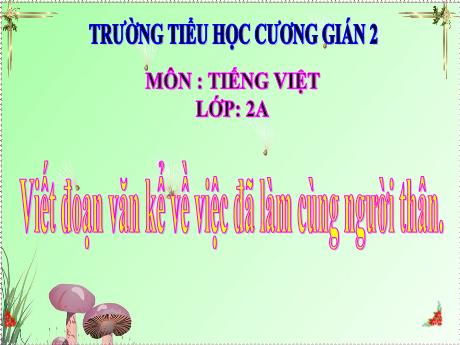 Bài giảng Tiếng Việt 2 (Kết nối tri thức) - Viết đoạn văn kể về việc đã làm cùng người thân - Trường Tiểu học Cương Gián 2
