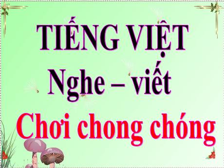 Bài giảng Tiếng Việt 2 (Nghe - Viết) - Chơi chong chóng