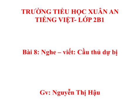 Bài giảng Tiếng Việt 2 (Nghe - Viết) sách Kết nối tri thức - Bài 8: Cầu thủ dự bị - Trường Tiểu học Xuân An