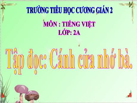 Bài giảng Tiếng Việt 2 (Tập đọc) sách Kết nối tri thức - Cánh cửa nhớ bà - Trường Tiểu học Cương Gián 2