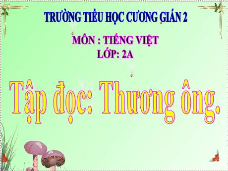 Bài giảng Tiếng Việt 2 (Tập đọc) sách Kết nối tri thức - Thương ông - Trường Tiểu học Cương Gián 2
