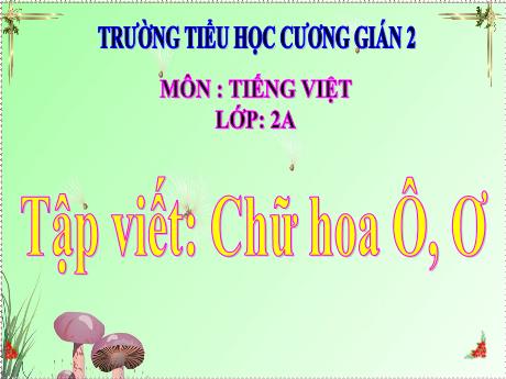 Bài giảng Tiếng Việt 2 (Tập viết) - Chữ Ô, Ơ - Trường Tiểu học Cương Gián 2