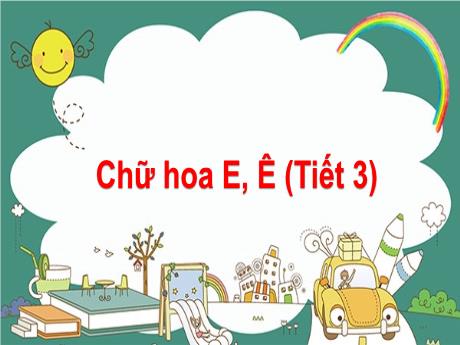 Bài giảng Tiếng Việt 2 - Tuần 7 - Chữ hoa E, Ê (Tiết 3)