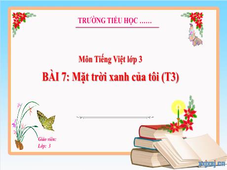 Bài giảng Tiếng Việt 3 - Bài 7: Mặt trời xanh của tôi (Tiết 3)