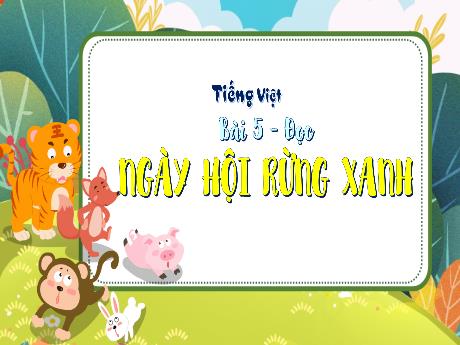 Bài giảng Tiếng Việt 3 (Đọc) sách Kết nối tri thức - Bài 5: Ngày hội rừng xanh