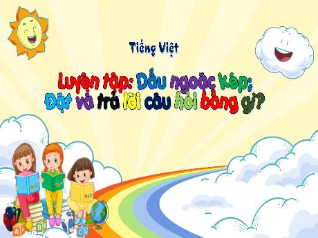 Bài giảng Tiếng Việt 3 - Luyện tập: Dấu ngoặc kép. Đặt và trả lời câu hỏi bằng gì?