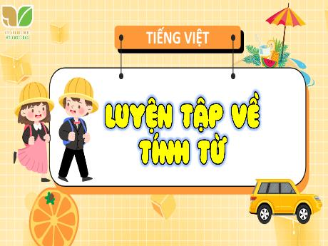 Bài giảng Tiếng Việt 4 (Kết nối tri thức) - Luyện tập về tính từ