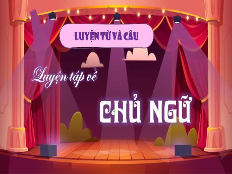 Bài giảng Tiếng Việt 4 (Luyện từ và câu) sách Kết nối tri thức - Luyện tập về chủ ngữ