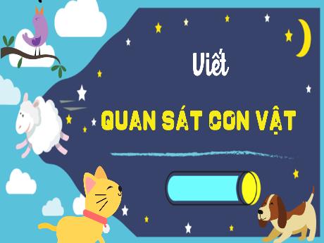 Bài giảng Tiếng Việt 4 - Viết: Quan sát con vật