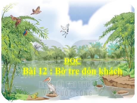 Bài giảng Tiếng Việt Lớp 2 (Đọc) sách Kết nối tri thức - Bài 12: Bờ tre đón khách