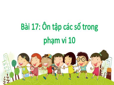 Bài giảng Toán 1 - Bài 17: Ôn tập các số trong phạm vi 10 (Tiết 2)