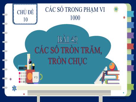 Bài giảng Toán 2 - Chủ đề 10 - Bài 49: Các số trong trăm, tròn chục