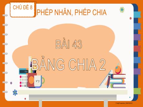 Bài giảng Toán 2 - Chủ đề 8: Phép nhân, phép chia - Bài 43: Bảng chia 2