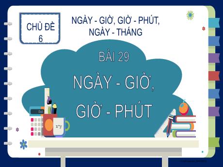 Bài giảng Toán 2 (Kết nối tri thức) - Chủ đề 6 - Bài 29: Ngày - Giờ, Giờ - Phút