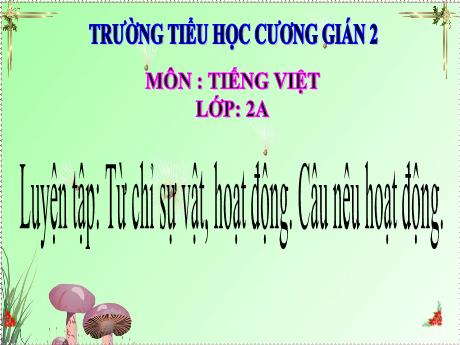 Bài giảng Toán 2 (Kết nối tri thức) - Luyện tập: Từ chỉ sự vật, hoạt động. Câu nêu hoạt động - Trường Tiểu học Cương Gián 2