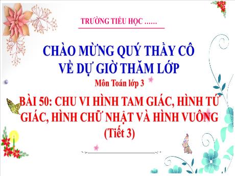 Bài giảng Toán 3 (Kết nối tri thức) - Bài 50: Chu vi hình tam giác, hình tứ giác, hình chữ nhật và hình vuông (Tiết 3)