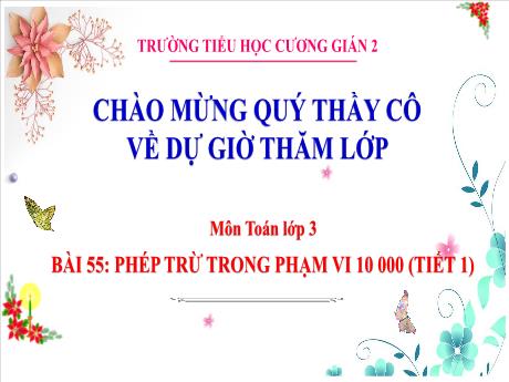 Bài giảng Toán 3 (Kết nối tri thức) - Bài 55: Phép trừ trong phạm vi 10 000 (Tiết 1) - Năm học 2023-2024 - Trường Tiểu học Cương Gián 2