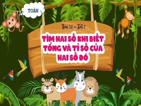 Bài giảng Toán 5 - Bài 38: Tìm hai số khi biết tổng và tỉ của hai số đó (Tiết 2)