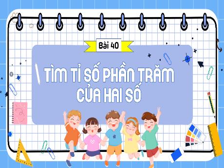 Bài giảng Toán 5 (Kết nối tri thức) - Bài 40: Tìm tỉ số phần trăm của hai số