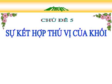 Giáo án Mĩ thuật 2 - Chủ đề 5: Sự kết hợp thú vị của khối