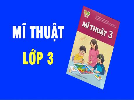 Giáo án Mĩ thuật 3 (Kết nối tri thức) - Chủ đề 1: Em yêu mĩ thuật